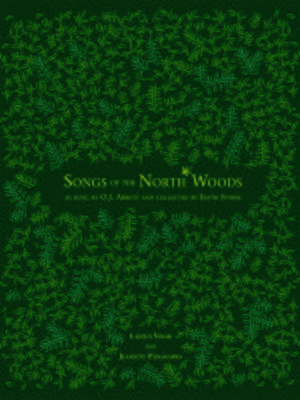 cover image of Songs of the North Woods as sung by O.J. Abbott and collected by Edith Fowke